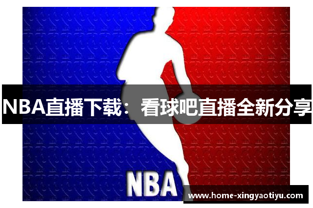 NBA直播下载：看球吧直播全新分享