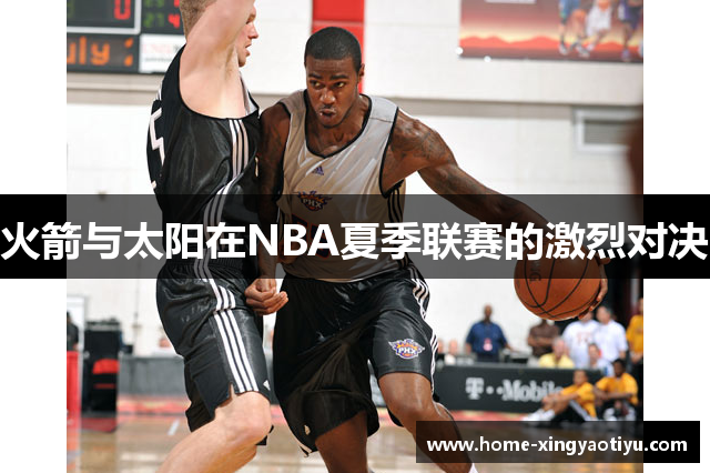 火箭与太阳在NBA夏季联赛的激烈对决