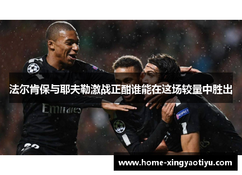 法尔肯保与耶夫勒激战正酣谁能在这场较量中胜出
